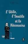 L'Utile, l'Inutile et le Nécessaire